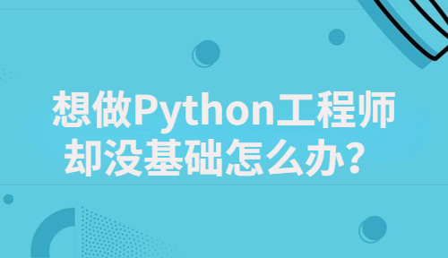 想做Python工程师却没基础怎么办？